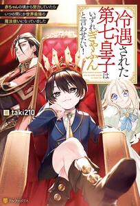 冷遇された第七皇子はいずれぎゃふんと言わせたい！　赤ちゃんの頃から努力していたらいつの間にか世界最強の魔法使いになっていました