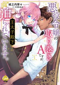悪役令嬢の取り巻きＡですが、王太子殿下に迫られています。（１）【単行本版】【電子限定ペーパー付】