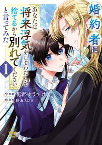 婚約者に「あなたは将来浮気をしてわたしを捨てるから別れてください」と言ってみた【電子単行本】　1巻