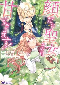 顔だけ聖女なのに、死に戻ったら冷酷だった公爵様の本音が甘すぎます!(コミック) : 1