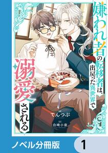 嫌われ者の転移者は、出戻った異世界で溺愛される【ノベル分冊版】　1