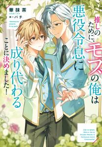 推しのために、モブの俺は悪役令息に成り代わることに決めました！