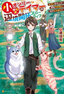 小型オンリーテイマーの辺境開拓スローライフ　小さいからって何もできないわけじゃない！