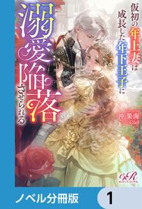 仮初の年上妻は成長した年下王子に溺愛陥落させられる【ノベル分冊版】　1