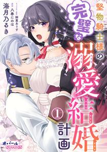 堅物騎士様の完璧な溺愛結婚計画１