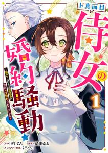 ド真面目侍女の婚約騒動！ ～無口な騎士団副団長に実はベタ惚れされてました～　1巻