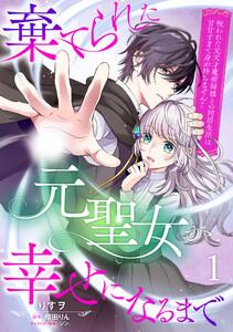棄てられた元聖女が幸せになるまで～呪われた元天才魔術師様との同居生活は甘甘すぎて身が持ちません!!～【分冊版】１話