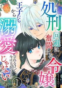 処刑回避に奮闘する令嬢 王子たちから溺愛されるけど今はそれどころじゃない【単話版】 1話