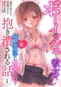 ボーイッシュな彼女が、重たい愛情の幼馴染男子に修学旅行で抱き潰される話１