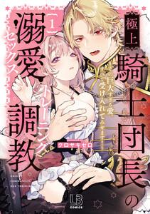 極上騎士団長の溺愛調教～その巨大すぎる愛、すべて受け入れてみせます！～【コミックス版】　（1）【電子限定描き下ろし付き】