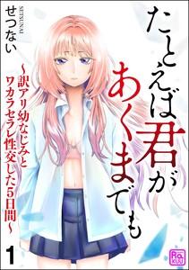 たとえば君があくまでも ～訳アリ幼なじみとワカラセラレ性交した5日間～（分冊版） 【第1話】