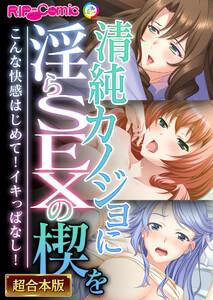 清純カノジョに淫らSEXの楔を ～こんな快感はじめて！イキっぱなし！～【超合本シリーズ】