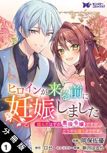 ヒロインが来る前に妊娠しました　詰んだはずの悪役令嬢ですが、どうやら違うようです（コミック） 分冊版 ： 1