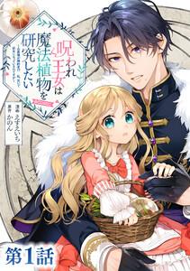 【単話版】呪われ王女は魔法植物を研究したい～公爵様が婚約者！？私、呪いで幼女になっているのですが～@COMIC 第1話