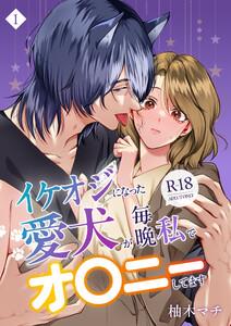 イケオジになった愛犬が 毎晩私でオ〇ニーしてます【R-18版】　1巻
