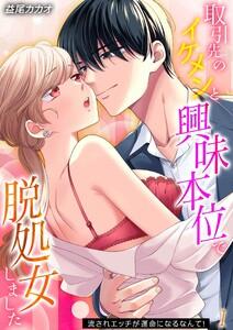 取引先のイケメンと興味本位で脱処女しました-流されエッチが運命になるなんて！-1巻