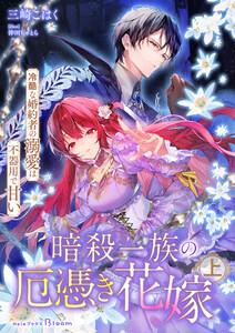 暗殺一族の厄憑き花嫁～冷酷な婚約者の溺愛は不器用で甘い～上