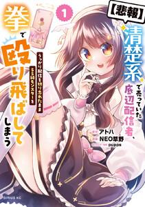 【悲報】清楚系で売っていた底辺配信者、うっかり配信を切り忘れたままＳＳ級モンスターを拳で殴り飛ばしてしまう　1巻