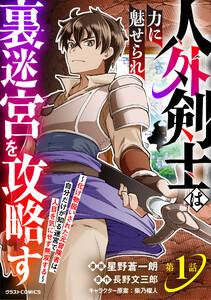 人外剣士は力に魅せられ裏迷宮を攻略す～化け物扱いされた元冒険者は、自分だけが知る迷宮で人目を気にせず無双する～【分冊版】1巻