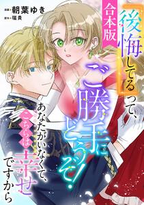 【合本版】『後悔してる』って、ご勝手にどうぞ！ あなたがいなくて、こちらは幸せですから