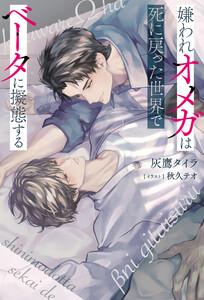 嫌われオメガは死に戻った世界でベータに擬態する