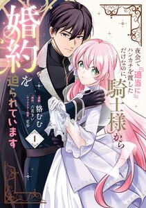 夜会で『適当に』ハンカチを渡しただけなのに、騎士様から婚約を迫られています　１