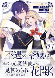 不遇の令嬢は稀代の光魔法使いに見初められ花開く～咲き誇る純愛の花～ 第1話【単話版】