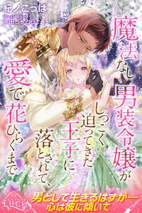 魔法なし男装令嬢がしつこく迫ってきた王子に落とされて、愛で花ひらくまで