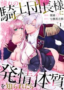 憧れの騎士団長様に発情体質を知られたら～絶倫上司と秘密の契約セックスを重ねています～　1巻