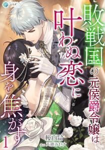 敗戦国の元侯爵令嬢は叶わぬ恋に身を焦がす（１）