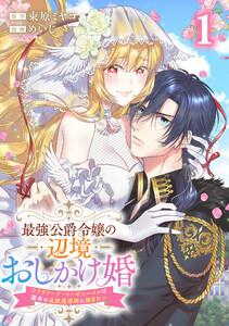 最強公爵令嬢の辺境おしかけ婚 フラウリーナ・ローゼンハイムは運命の追放魔導師に嫁ぎたい 1巻