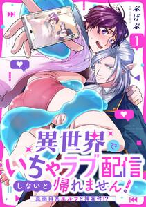 異世界でいちゃラブ配信しないと帰れません！～真面目系エルフと神案件！？～1巻
