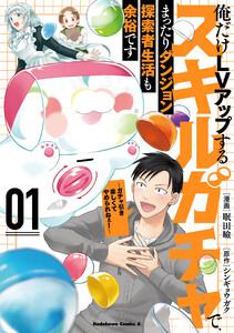 俺だけＬＶアップするスキルガチャで、まったりダンジョン探索者生活も余裕です　～ガチャ引き楽しくてやめられねぇ！～　１