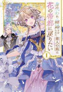 身代わり結婚させられた商人の娘は花の帝都に戻りたい１