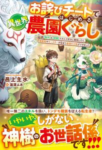 お詫びチートではじめる異世界農園ぐらし～【製作】＆【開墾】スキルで好きに開拓したら、精霊姫やモンスターが住まう最強の土地ができました～【SS付き】