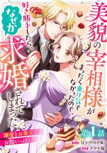 美貌の宰相様がまったく乗り気でなかったので、好き勝手したら、なぜか求婚されてしまった 溺愛とお菓子でお腹いっぱい(話売り) #1