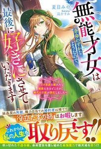 無能才女は余命わずかなようなので、最後に好きにさせていただきます〜クズ家族と離れたら健康になるどころか、稀代の才能が開花しました〜【電子限定SS付き】