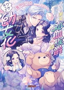 子持ち悪女と誤解されて氷血侯爵に嫁ぎましたが、ワケあって幼女化しちゃってます