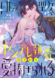 日陰聖女はヤンデレ執着皇子から愛を捧げられる