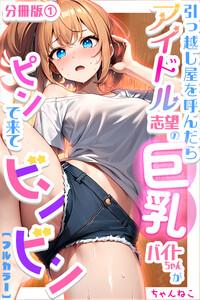 引っ越し屋を呼んだらアイドル志望の巨乳バイトちゃんがピンで来てビンビン【分冊版】01
