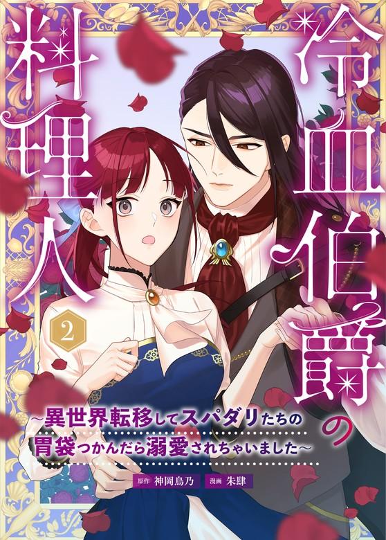 冷血伯爵の料理人~異世界転移してスパダリたちの胃袋つかんだら溺愛されちゃいました~ [2巻]