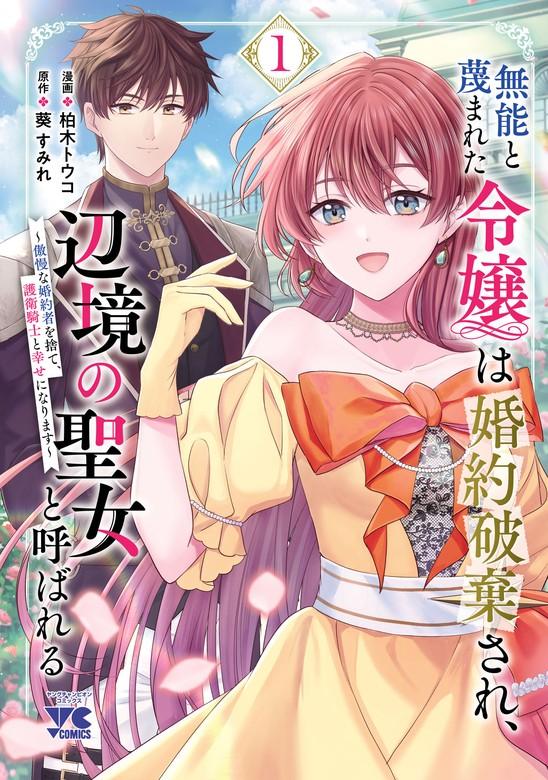 無能と蔑まれた令嬢は婚約破棄され、辺境の聖女と呼ばれる~傲慢な婚約者を捨て、護衛騎士と幸せになります~【電子単行本】 [1巻]